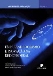 Icon image Empreendedorismo e Inovação na Rede Federal: Série Reflexões na Educação: Volume 14