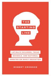 Icon image The Starting Line: Latina/o Children, Texas Schools, and National Debates on Early Education