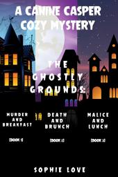 Icon image A Canine Casper Cozy Mystery: The Ghostly Grounds: Murder and Breakfast (#1), Death and Brunch (#2), and Malice and Lunch (#3)