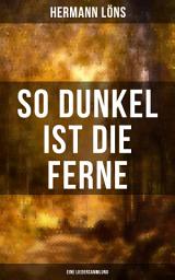 Icon image So dunkel ist die Ferne (Eine Liedersammlung): Über 400 Gedichte des berühmten Heidedichters: Mein goldenes Buch, Der kleine Rosengarten, Junglaub, Mein blaues Buch, Ulenspeigels und Fritz...