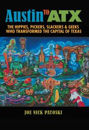 Icon image Austin to ATX: The Hippies, Pickers, Slackers, and Geeks Who Transformed the Capital of Texas