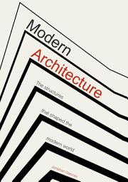 Icon image Modern Architecture: The Structures that Shaped the Modern World