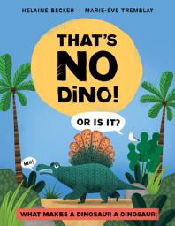 Icon image That's No Dino!: Or Is It? What Makes a Dinosaur a Dinosaur