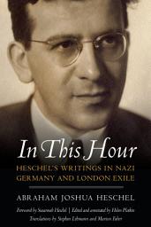 Icon image In This Hour: Heschel's Writings in Nazi Germany and London Exile