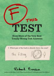 Icon image F This Test: Even More of the Very Best Totally Wrong Test Answers