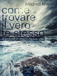 Icon image Come trovare il vero te stesso: Riprendi in mano la tua vita