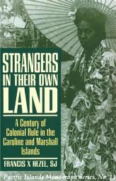 Icon image Strangers in Their Own Land: A Century of Colonial Rule in the Caroline and Marshall Islands