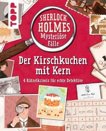 Icon image Sherlock Holmes - Mysteriöse Fälle: Der Kirschkuchen mit Kern: 4 Rätselkrimis für echte Detektive