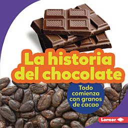 Icon image La historia del chocolate (The Story of Chocolate): Todo comienza con granos de cacao (It Starts with Cocoa Beans)