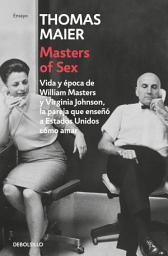 Icon image Masters of Sex: Vida y época de William Masters y Virginia Johnson, la pareja que enseñó a Estados Unidos cómo amar