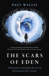 Icon image Scars of Eden: Has Humanity Confused the Idea of God with Memories of ET Contact?