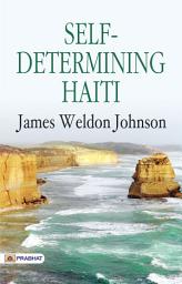 Icon image Self-Determining Haiti: Self-Determining Haiti: James Weldon Johnson's Insightful Study of Haiti's Struggle for Independence