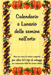 Icon image Calendario e lunario delle semine nell’orto: Vademecum minimo perpetuo di consultazione per i periodi di semina e le fasi lunari favorevoli