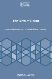 Icon image The Birth of Doubt: Confronting Uncertainty in Early Rabbinic Literature