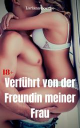 Icon image Verführt von der Freundin meiner Frau: Hardcore Erotik, Ausgabe 2