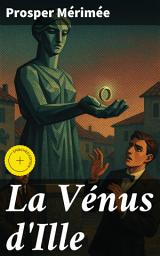Icon image La Vénus d'Ille: Édition enrichie. Entre passion et fatalité, une déesse antique dévoile son pouvoir dans le sud de la France