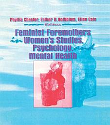 Icon image Feminist Foremothers in Women's Studies, Psychology, and Mental Health