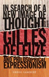 Icon image In Search of a New Image of Thought: Gilles Deleuze and Philosophical Expressionism