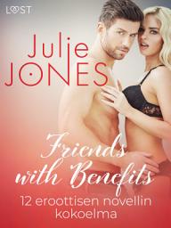 Icon image Friends with Benefits – 12 eroottisen novellin kokoelma
