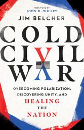 Icon image Cold Civil War: Overcoming Polarization, Discovering Unity, and Healing the Nation