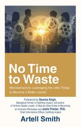 Icon image No Time to Waste: Microbehaviors: Leveraging the Little Things to Become a Better Leader