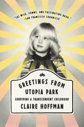 Icon image Greetings from Utopia Park: Surviving a Transcendent Childhood