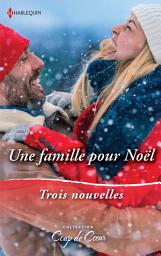 Icon image Une famille pour Noël: Le Noël de toutes les surprises - Une étreinte sous la neige - Un papa en cadeau