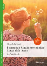 Icon image Belastende Kindheitserlebnisse hinter sich lassen: Ein Arbeitsbuch