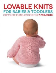 Icon image Lovable Knits for Babies and Toddlers: Complete Instructions for 7 Projects