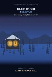 Icon image Blue Hour Silence: Embracing Twilight in the North: A Contemplative Winter Memoir of Optical Grace, Absolute Quietude, and Spiritual Rebirth