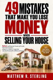 Imagen de icono 49 Mistakes That Will Make You Lose Money When Selling Your House: Before You List Your Home, Learn How to Price, Present, Market, Negotiate, and Close the Sale With Confidence and Success