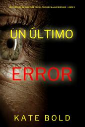 Icon image Un último error (Un thriller de suspense psicológico de Kaylie Brooks - Libro 5)