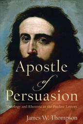 Icon image Apostle of Persuasion: Theology and Rhetoric in the Pauline Letters