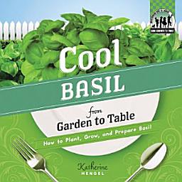 Icon image Cool Basil from Garden to Table: How to Plant, Grow, and Prepare Basil: How to Plant, Grow, and Prepare Basil
