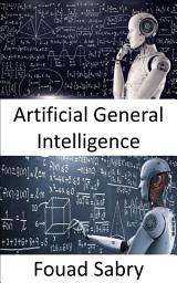 Icon image Artificial General Intelligence: Machines may eventually be as clever as humans, and possibly even smarter, but the game is still far from over