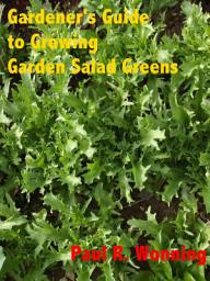 Icon image Gardener's Guide to Growing Garden Salad Greens: Spinach, Endive, and Other Garden Culture