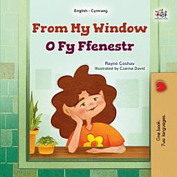Icon image From My Window Yr Olygfa o Fy Ffenestr: English Welsh Bilingual Book for Children