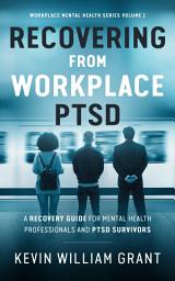 Icon image Recovering from Workplace PTSD (Third Edition): A Recovery Guide for Mental Health Professionals and PTSD Survivors