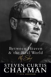 Icon image Between Heaven and the Real World: My Story