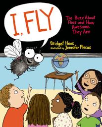 Icon image I, Fly: The Buzz About Flies and How Awesome They Are