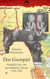 Icon image Das Gastspiel: Friedrich Lobe und das hebräische Theater 1933–1950