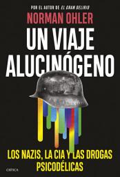 Icon image Un viaje alucinógeno: Los nazis, la CIA y las drogas psicodélicas