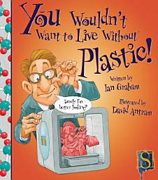 Icon image You Wouldn't Want to Live Without Plastic!