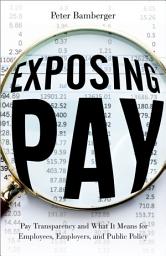 Icon image Exposing Pay: Pay Transparency and What It Means for Employees, Employers, and Public Policy