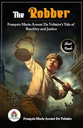 Icon image The Robber: François Marie Arouet De Voltaire's Tale of Banditry and Justice: Most Valuable Bestseller eBooks