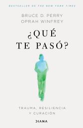 Icon image ¿Qué te pasó? (Edición mexicana): Trauma, resiliencia y curación