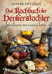 Icon image Das Kochbuch der Henkerstochter: Die Rezepte der Familie Kuisl. Historische Gerichte aus der Welt von Henker Jakob und Magdalena zum Nachkochen. Offizielles Kochbuch zur erfolgreichen Bestsellerreihe