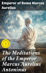 Icon image The Meditations of the Emperor Marcus Aurelius Antoninus: Enriched edition. A new rendering based on the Foulis translation of 1742