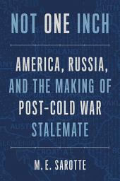 Icon image Not One Inch: America, Russia, and the Making of Post-Cold War Stalemate