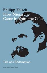 Icon image How Nietzsche Came in From the Cold: Tale of a Redemption